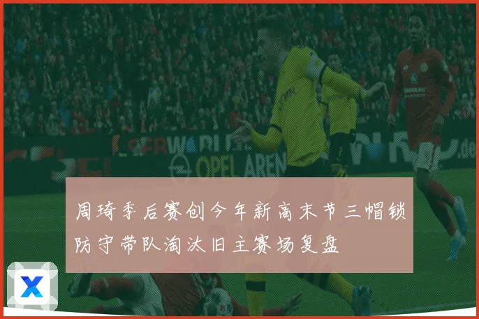 周琦季后赛创今年新高末节三帽锁防守带队淘汰旧主赛场复盘
